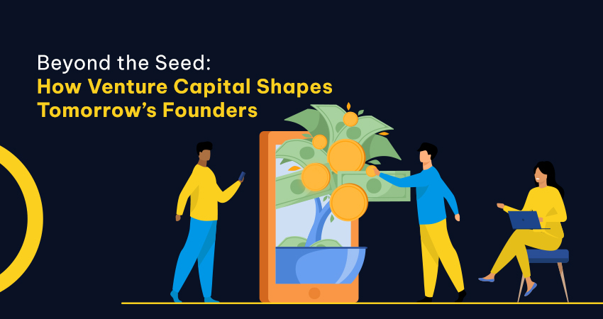 Beyond the Seed: How Venture Capital Shapes Tomorrow’s Founders
